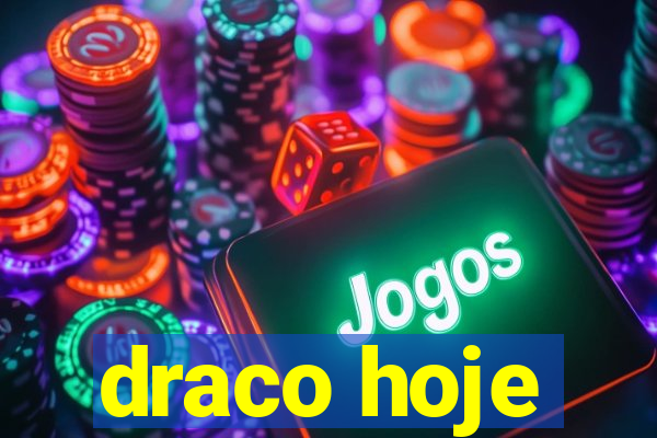 draco hoje